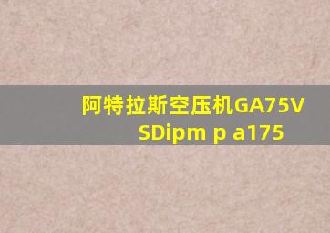 阿特拉斯空压机GA75VSDipm p a175